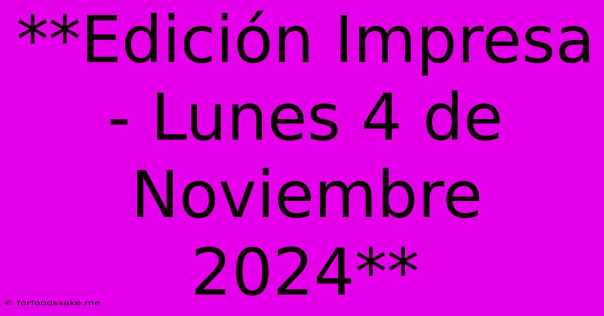 **Edición Impresa - Lunes 4 De Noviembre 2024**