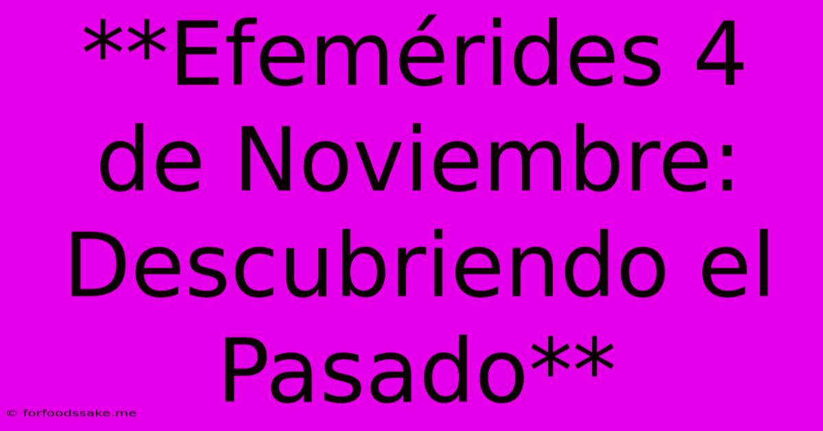 **Efemérides 4 De Noviembre: Descubriendo El Pasado** 