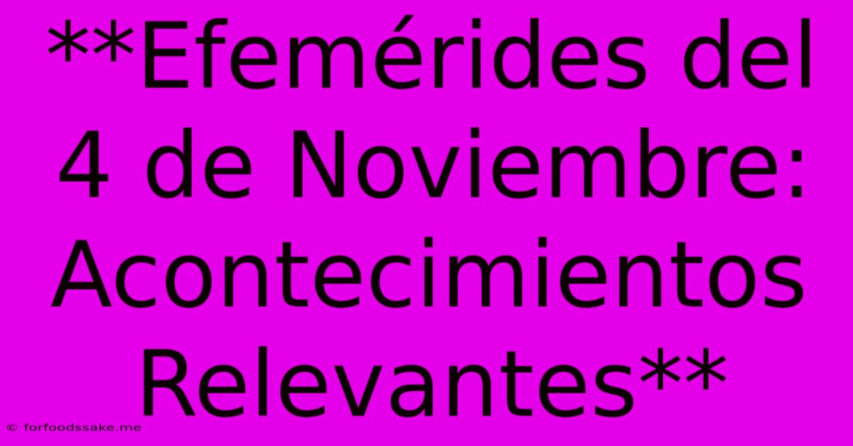 **Efemérides Del 4 De Noviembre: Acontecimientos Relevantes**