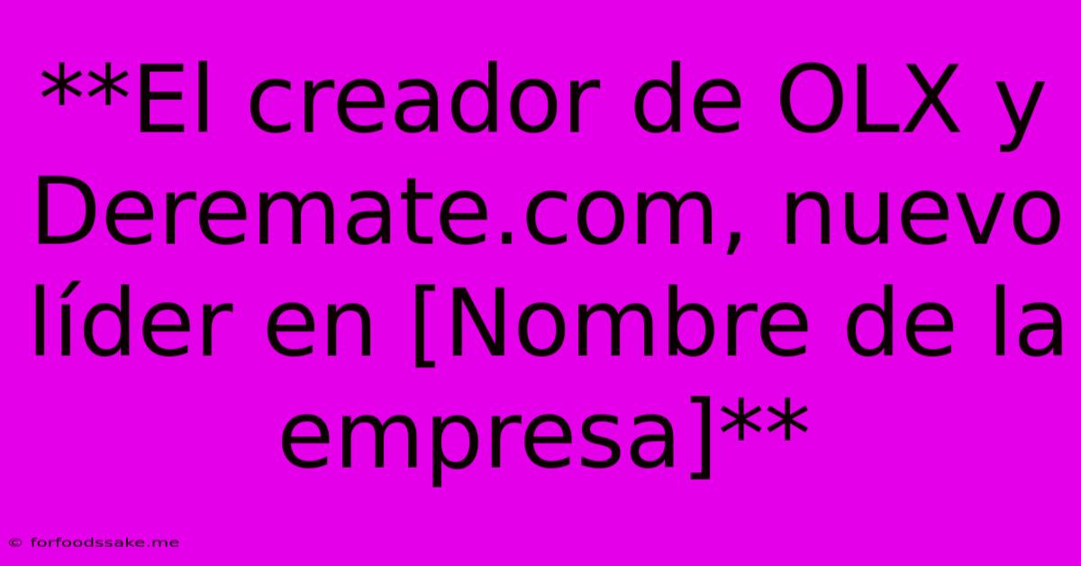 **El Creador De OLX Y Deremate.com, Nuevo Líder En [Nombre De La Empresa]**