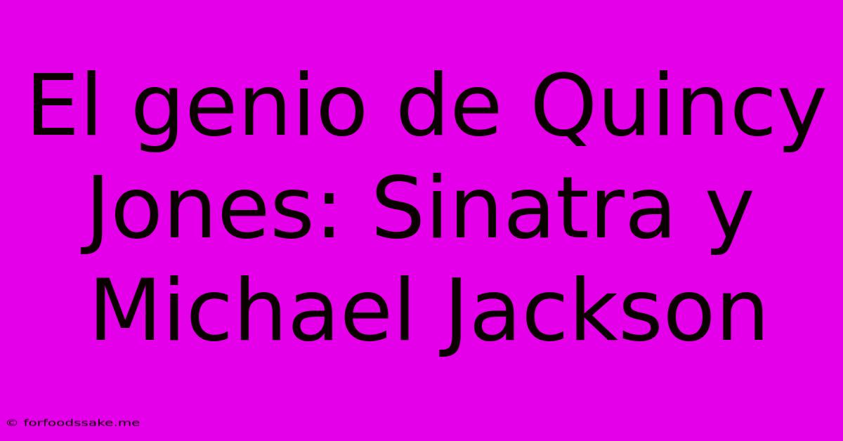 El Genio De Quincy Jones: Sinatra Y Michael Jackson 