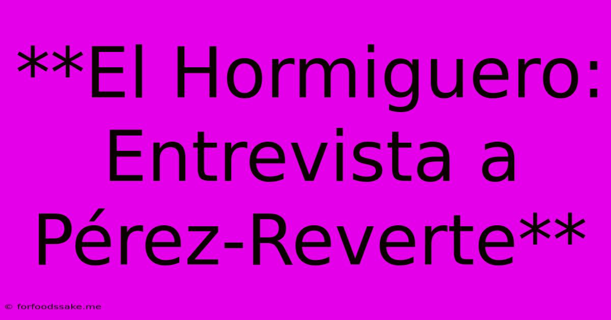 **El Hormiguero: Entrevista A Pérez-Reverte**