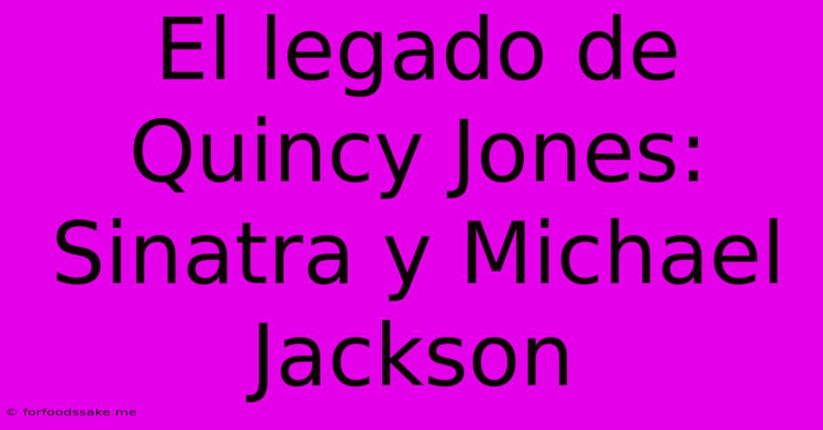 El Legado De Quincy Jones: Sinatra Y Michael Jackson