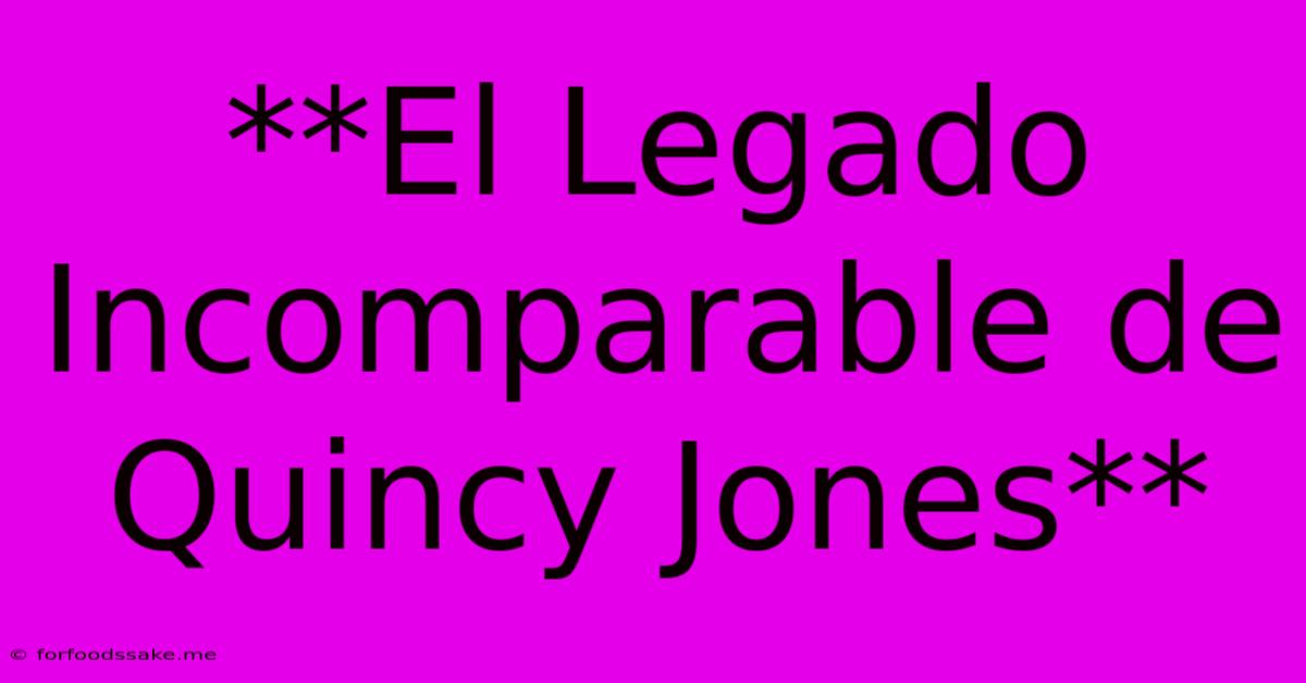 **El Legado Incomparable De Quincy Jones**