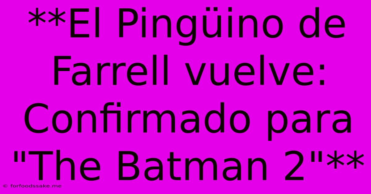 **El Pingüino De Farrell Vuelve: Confirmado Para 