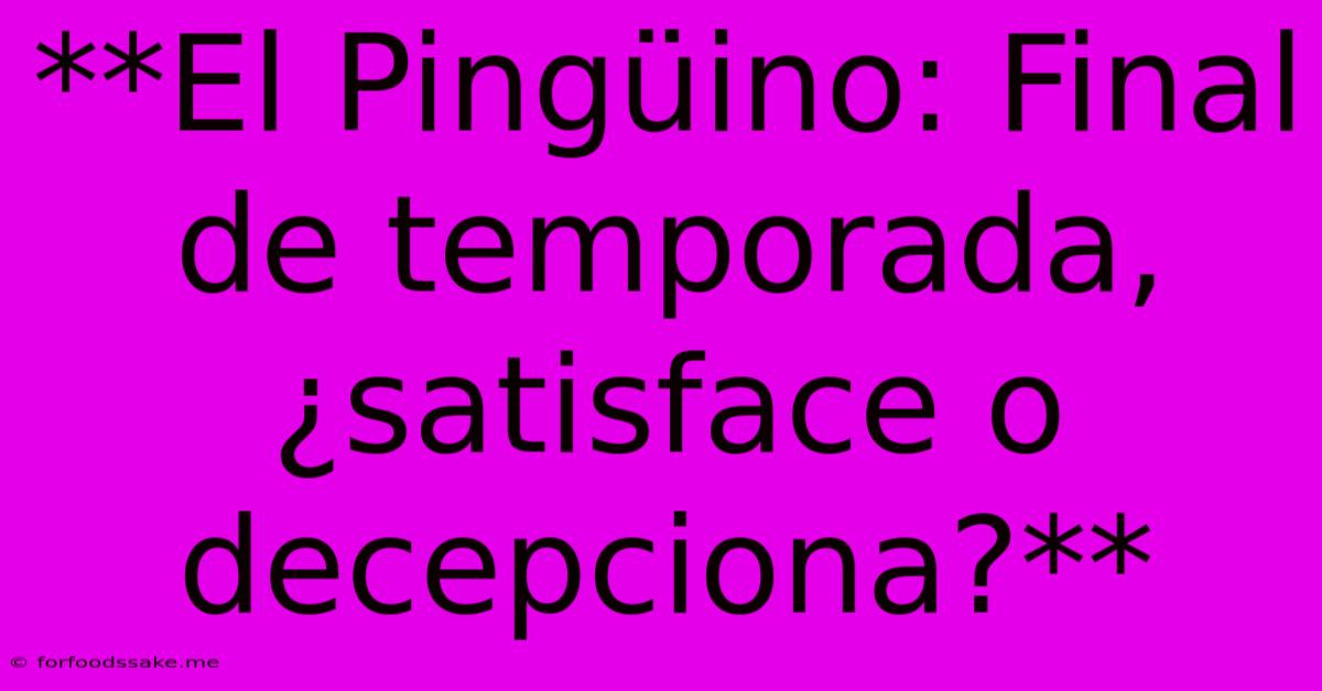 **El Pingüino: Final De Temporada, ¿satisface O Decepciona?**