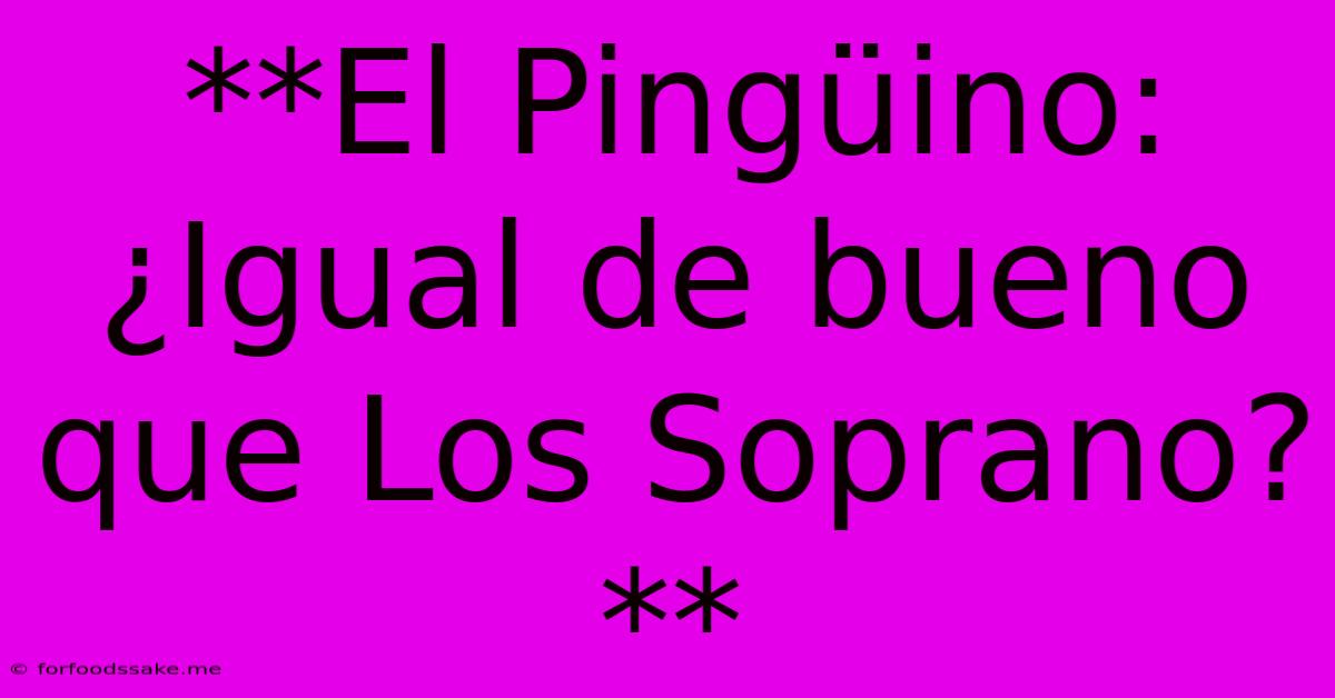 **El Pingüino: ¿Igual De Bueno Que Los Soprano?**