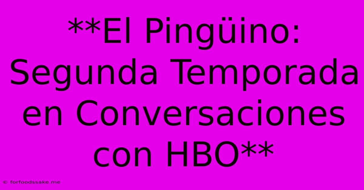 **El Pingüino: Segunda Temporada En Conversaciones Con HBO**