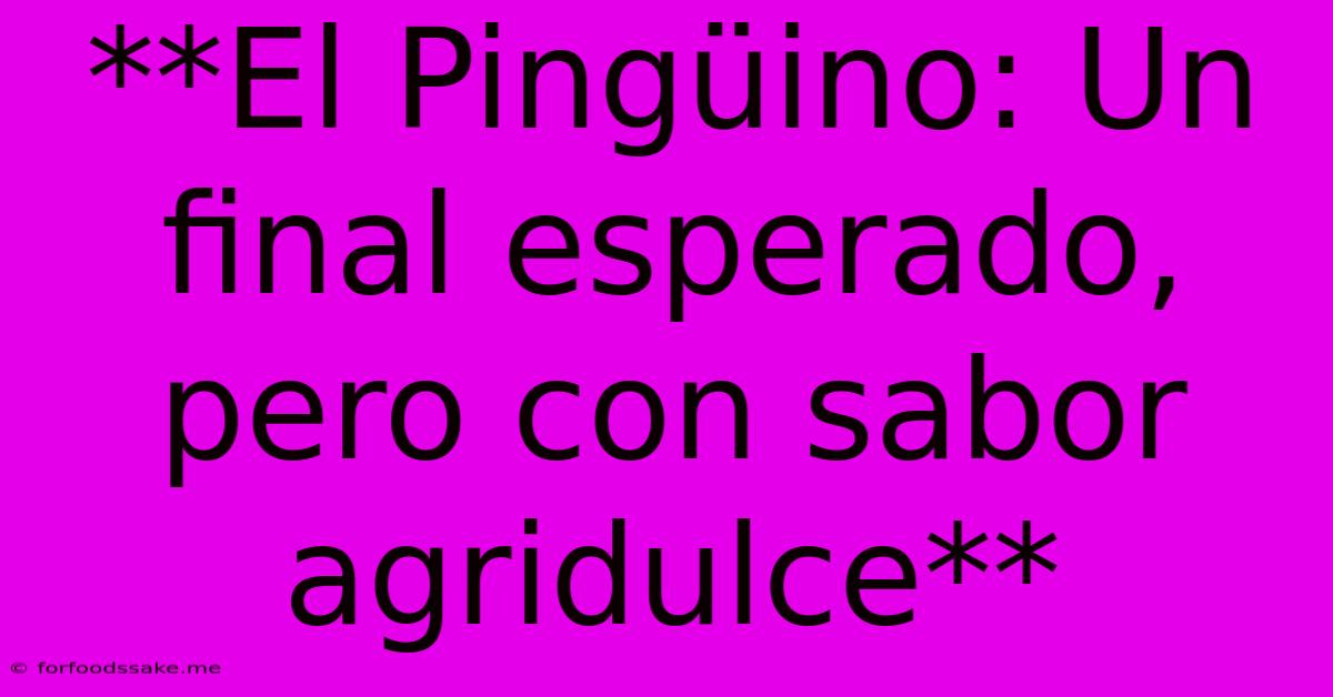 **El Pingüino: Un Final Esperado, Pero Con Sabor Agridulce**