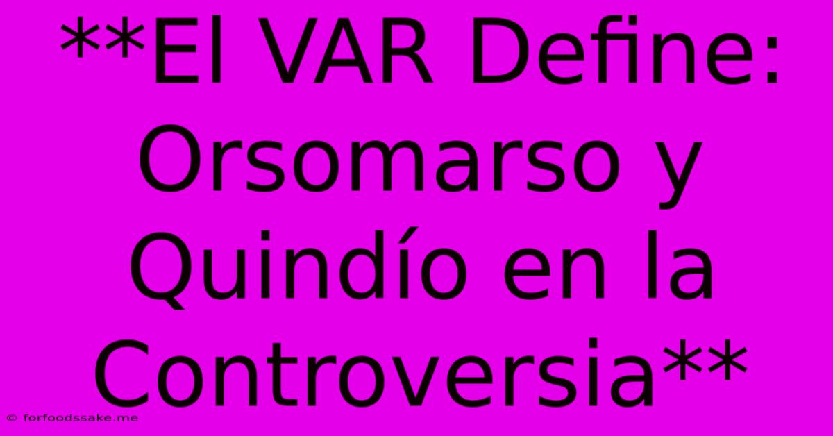 **El VAR Define: Orsomarso Y Quindío En La Controversia**