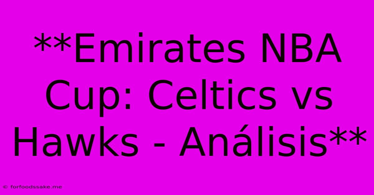 **Emirates NBA Cup: Celtics Vs Hawks - Análisis**