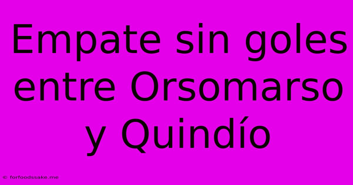 Empate Sin Goles Entre Orsomarso Y Quindío