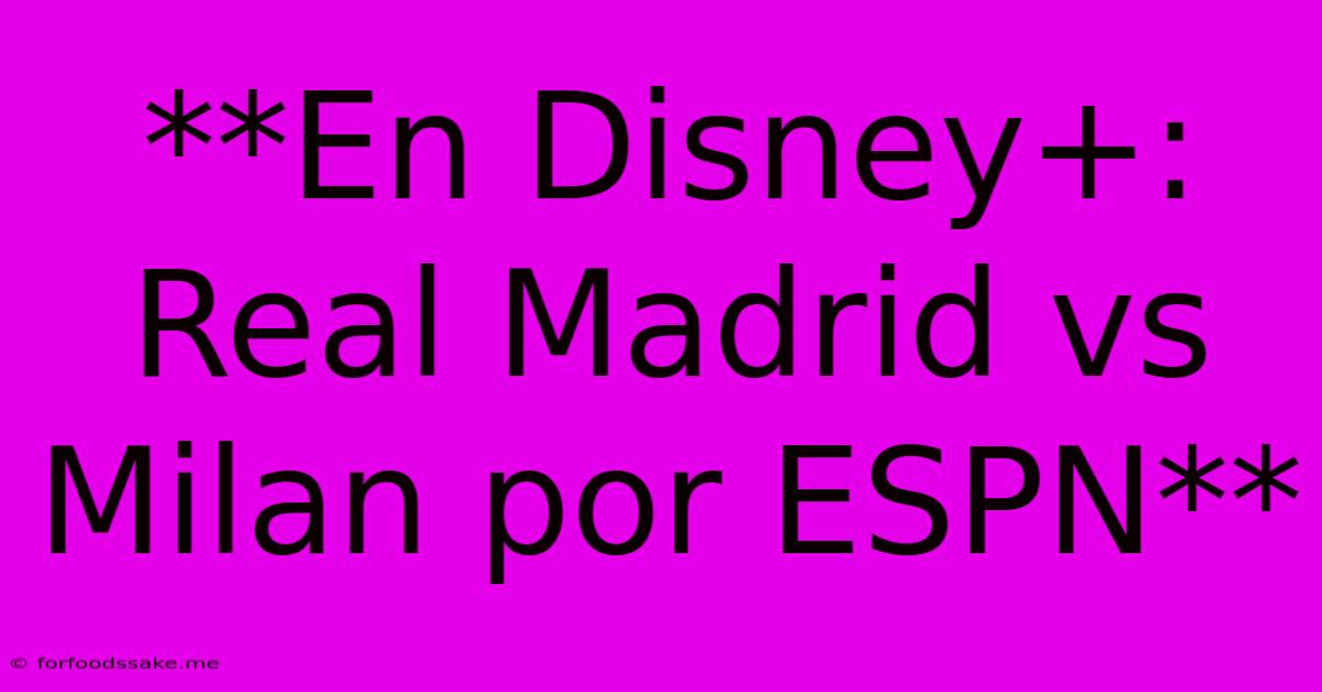 **En Disney+: Real Madrid Vs Milan Por ESPN**