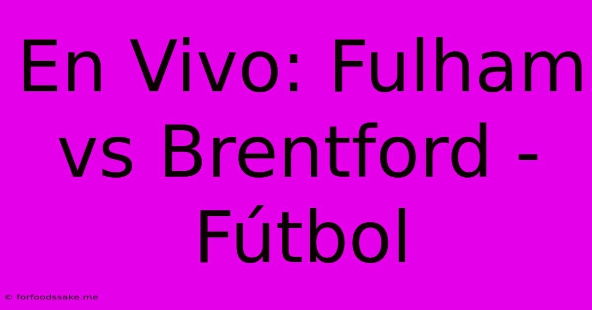 En Vivo: Fulham Vs Brentford - Fútbol