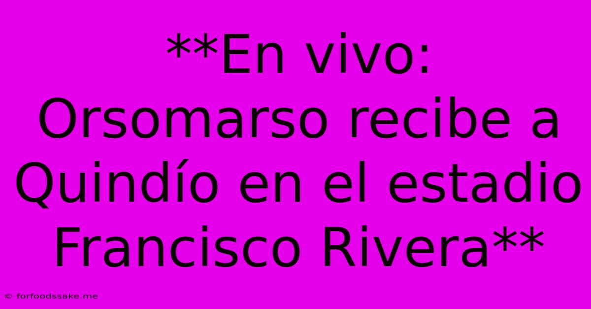 **En Vivo: Orsomarso Recibe A Quindío En El Estadio Francisco Rivera**