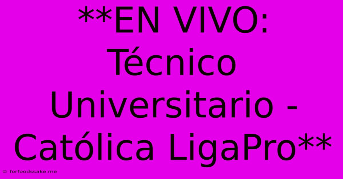 **EN VIVO: Técnico Universitario - Católica LigaPro**