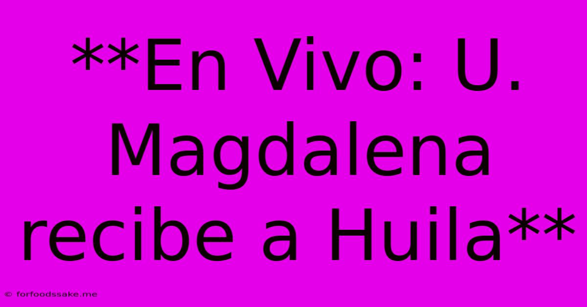 **En Vivo: U. Magdalena Recibe A Huila**