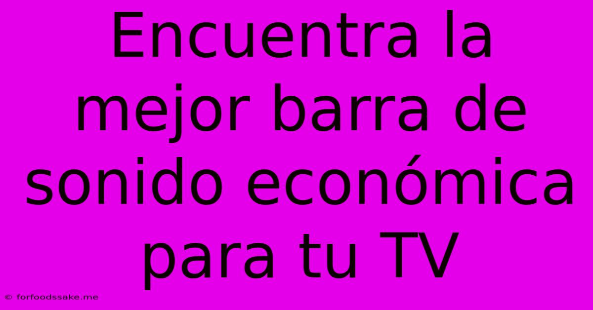 Encuentra La Mejor Barra De Sonido Económica Para Tu TV