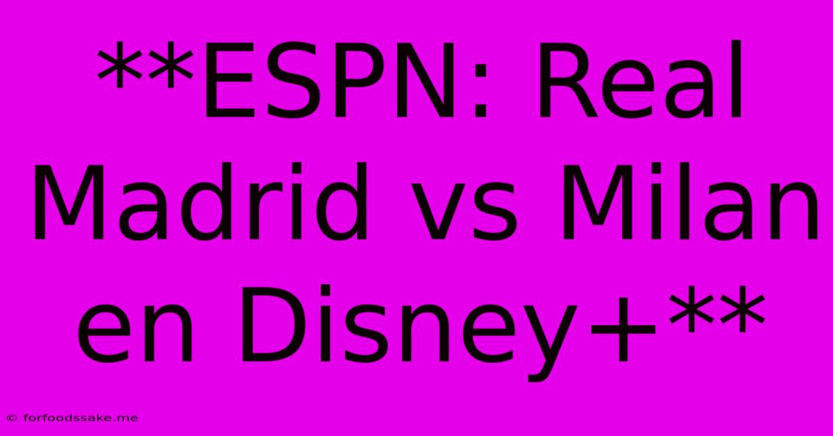 **ESPN: Real Madrid Vs Milan En Disney+**