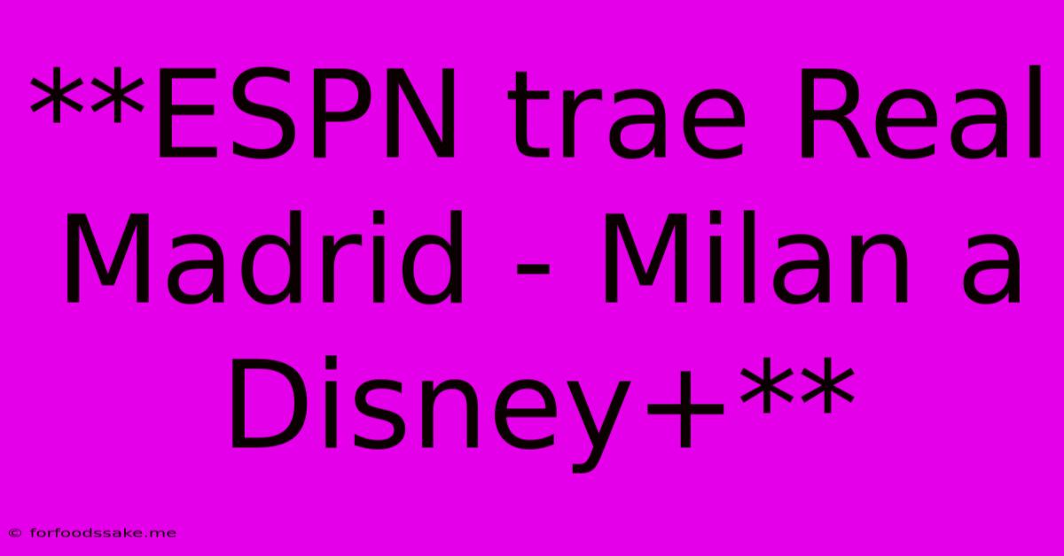 **ESPN Trae Real Madrid - Milan A Disney+**