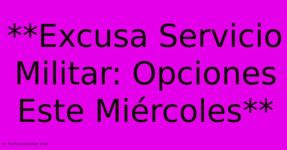 **Excusa Servicio Militar: Opciones Este Miércoles**