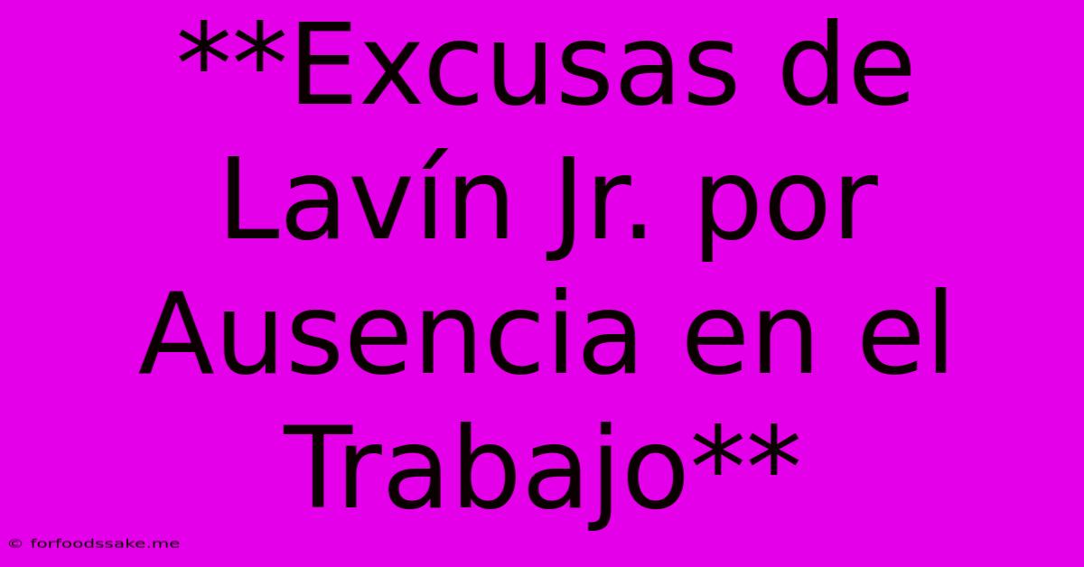 **Excusas De Lavín Jr. Por Ausencia En El Trabajo** 