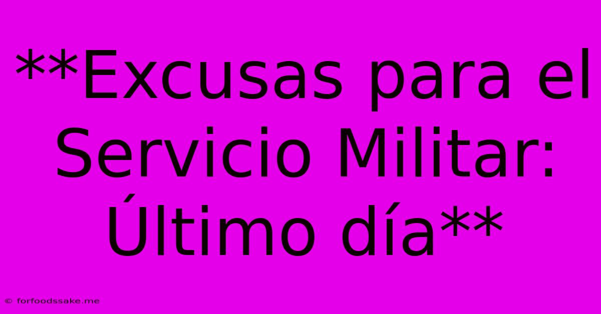 **Excusas Para El Servicio Militar: Último Día**