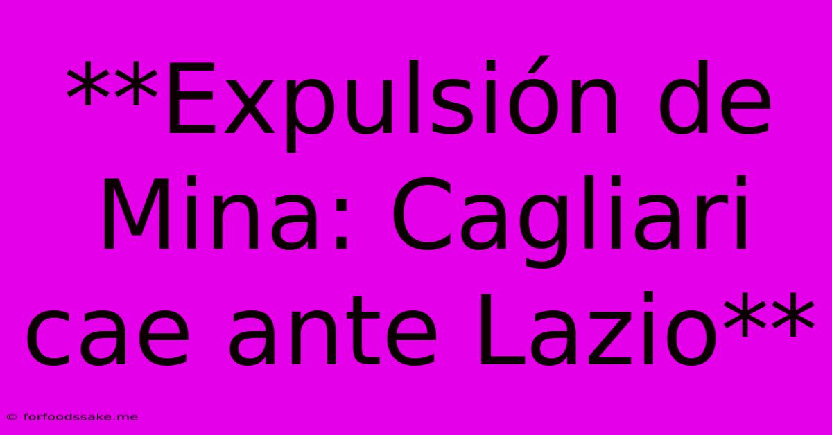 **Expulsión De Mina: Cagliari Cae Ante Lazio** 