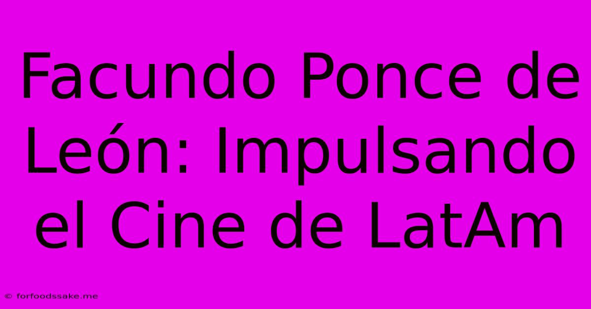 Facundo Ponce De León: Impulsando El Cine De LatAm