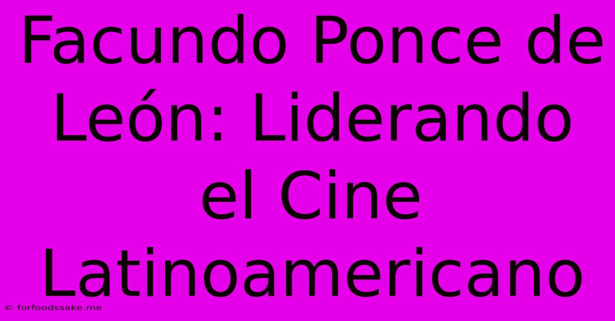 Facundo Ponce De León: Liderando El Cine Latinoamericano