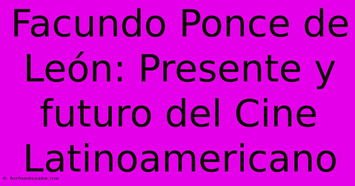 Facundo Ponce De León: Presente Y Futuro Del Cine Latinoamericano 