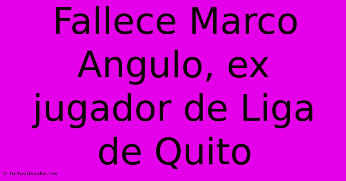 Fallece Marco Angulo, Ex Jugador De Liga De Quito