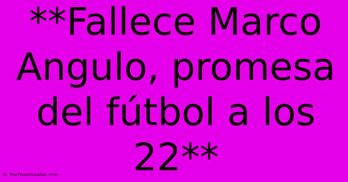 **Fallece Marco Angulo, Promesa Del Fútbol A Los 22**