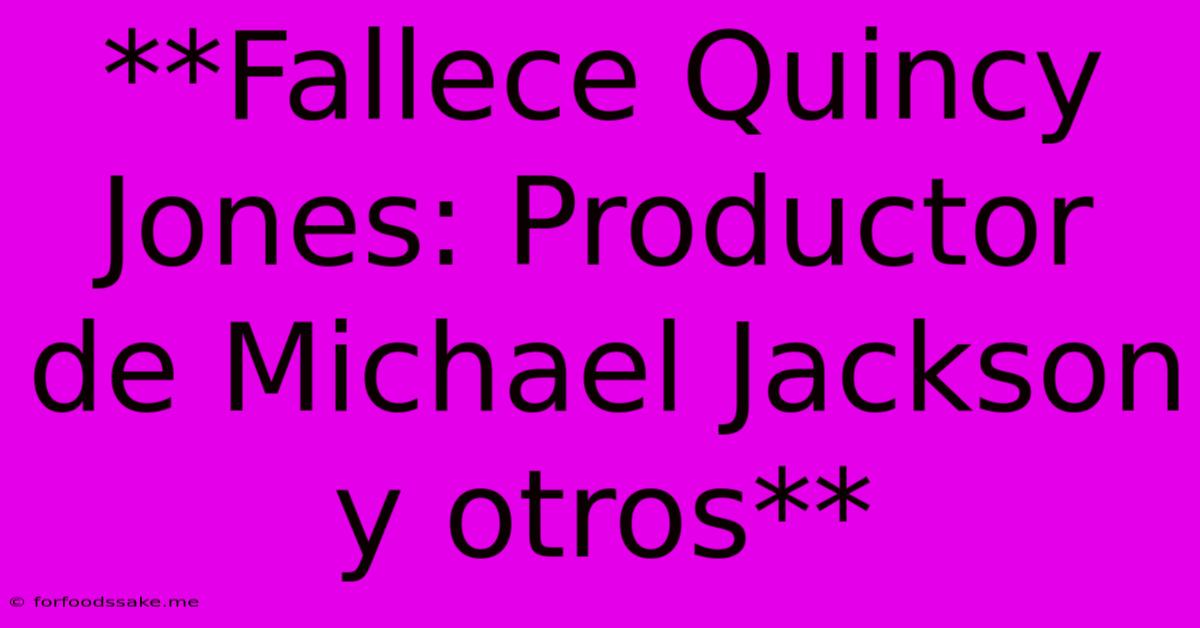 **Fallece Quincy Jones: Productor De Michael Jackson Y Otros**