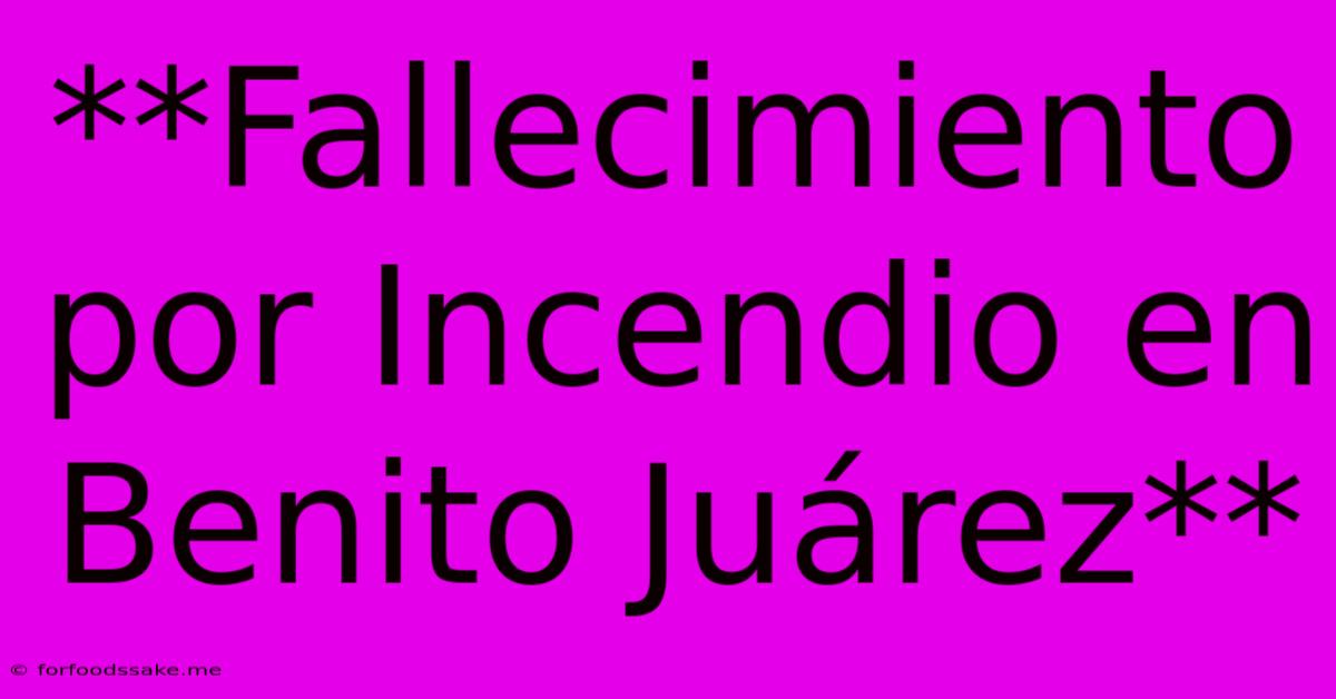 **Fallecimiento Por Incendio En Benito Juárez** 