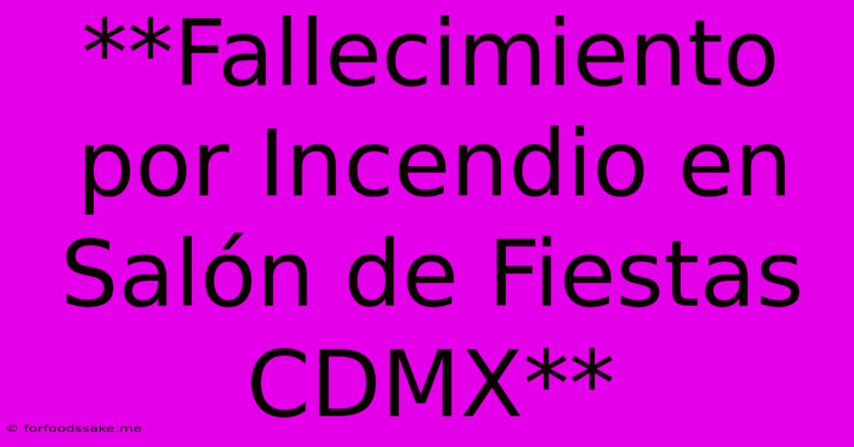 **Fallecimiento Por Incendio En Salón De Fiestas CDMX**