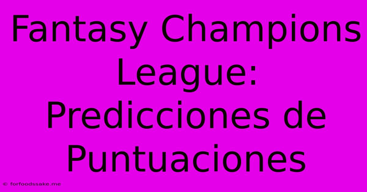 Fantasy Champions League: Predicciones De Puntuaciones 