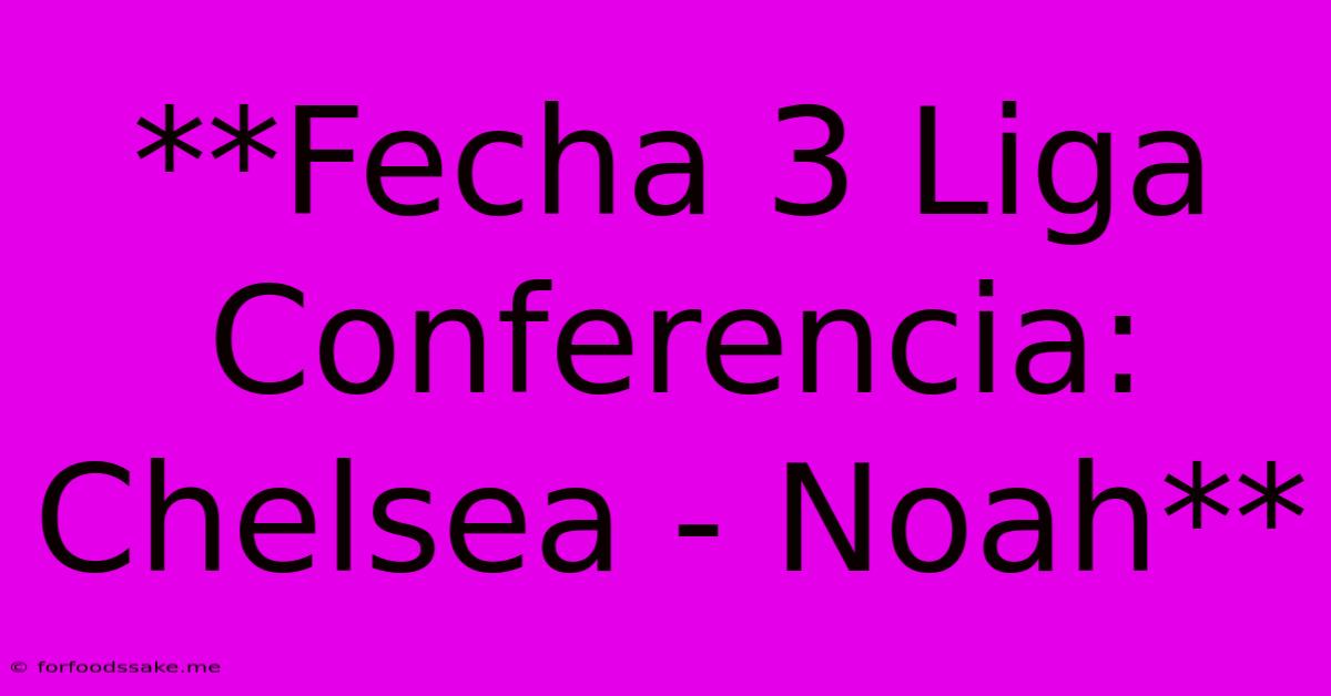 **Fecha 3 Liga Conferencia: Chelsea - Noah**