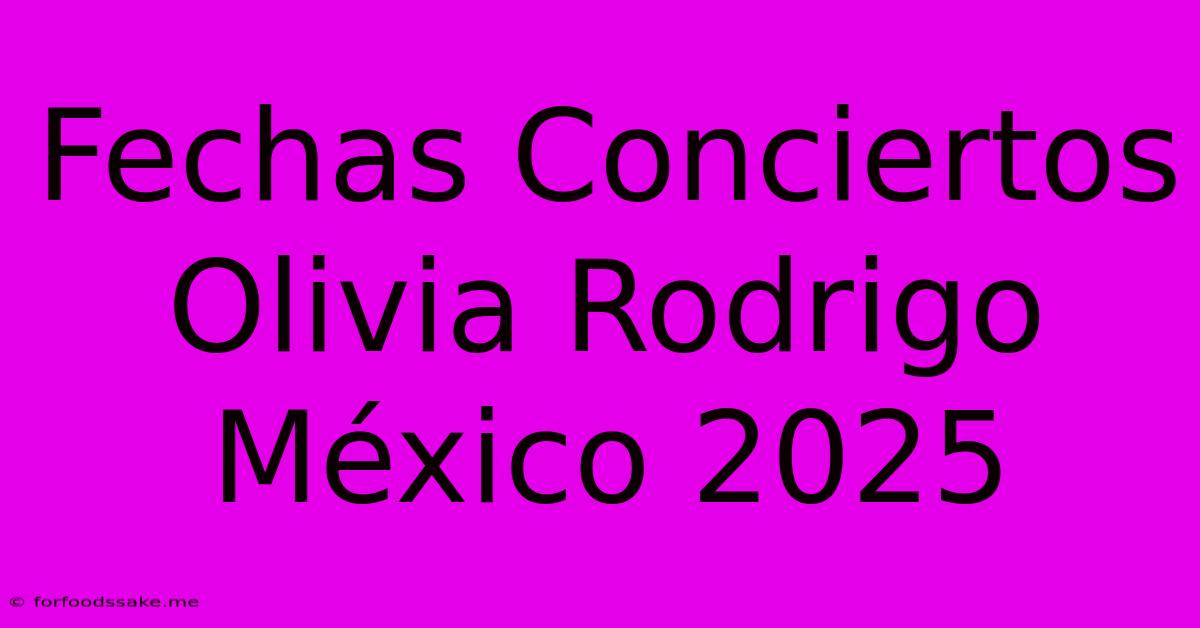 Fechas Conciertos Olivia Rodrigo México 2025 