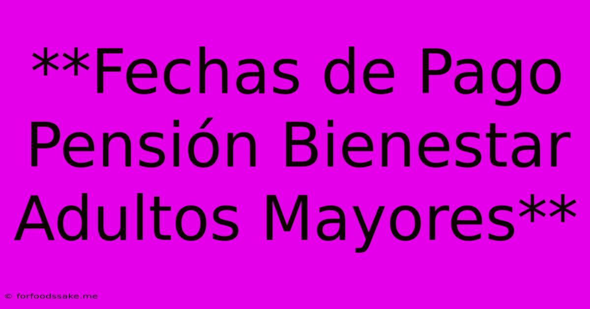 **Fechas De Pago Pensión Bienestar Adultos Mayores**