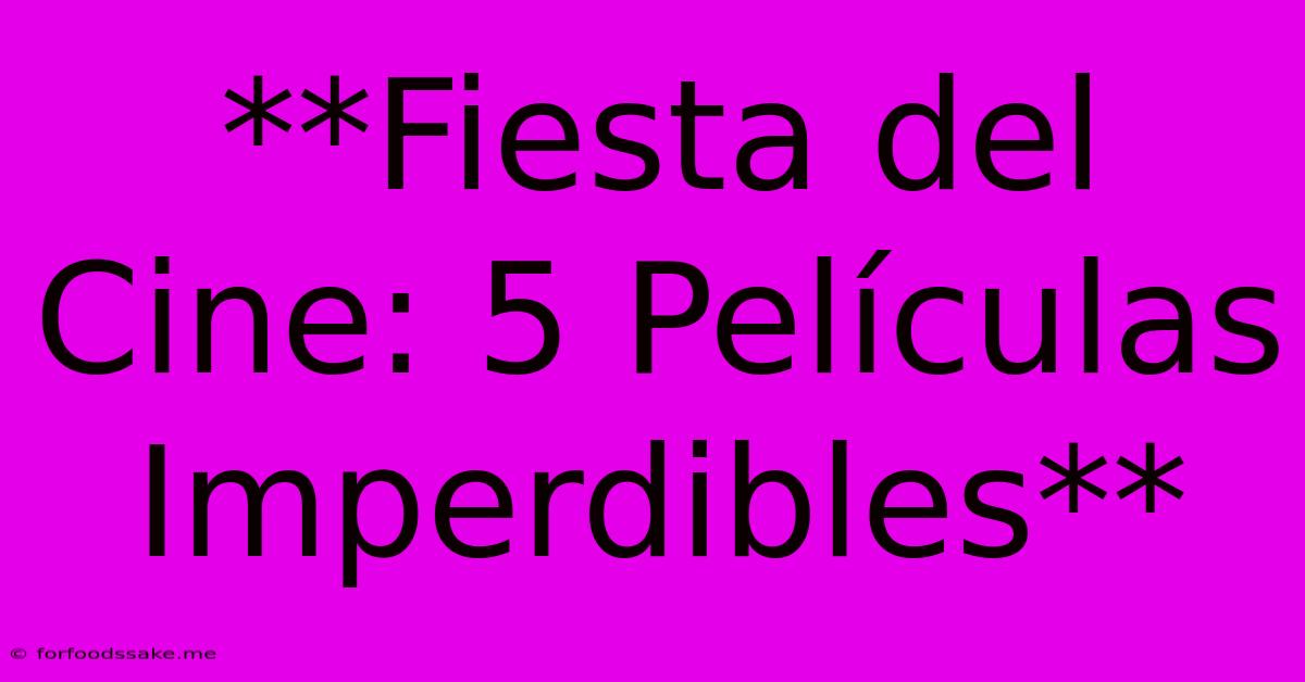 **Fiesta Del Cine: 5 Películas Imperdibles**