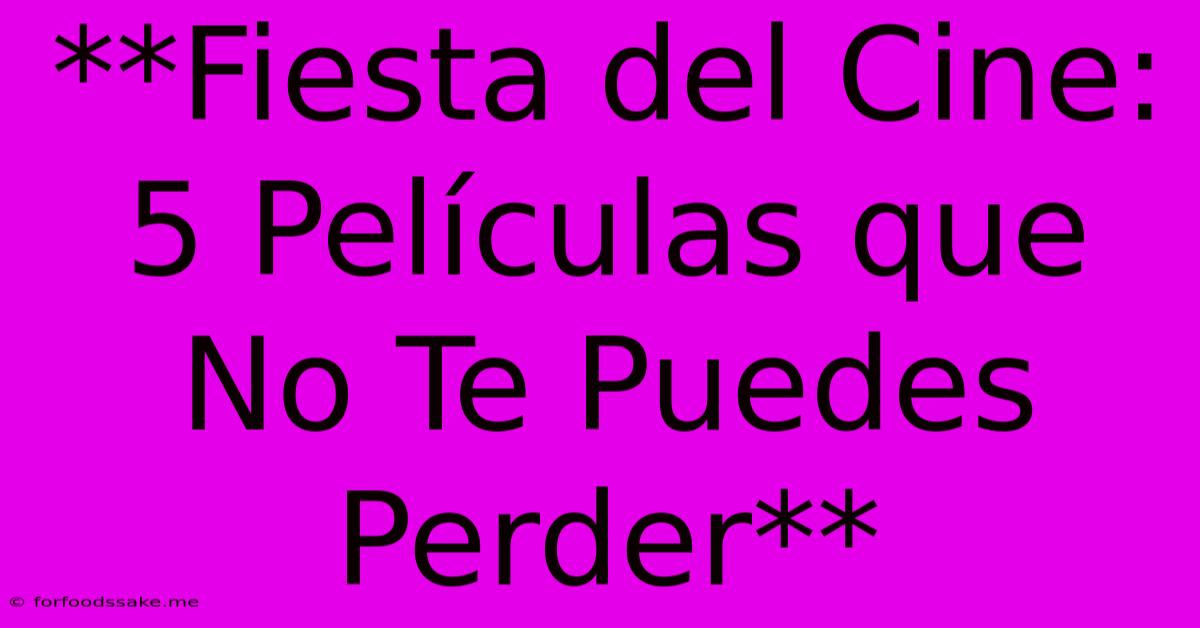 **Fiesta Del Cine: 5 Películas Que No Te Puedes Perder**