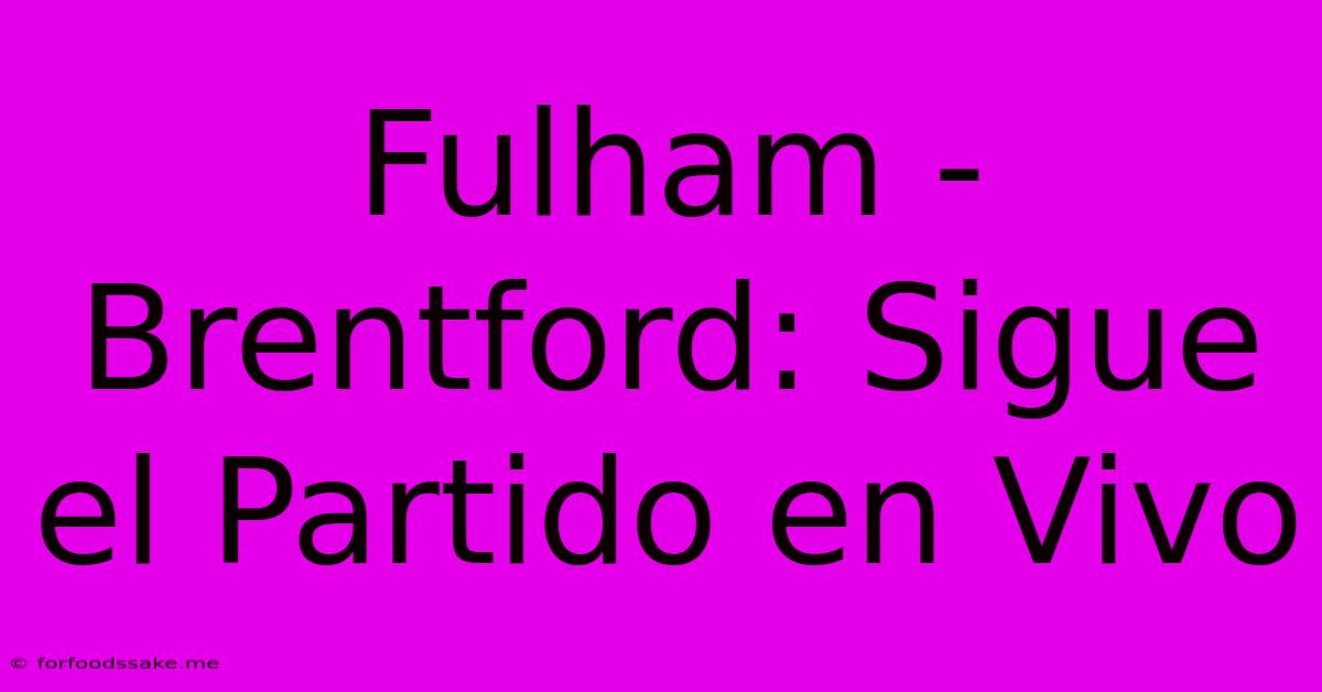 Fulham - Brentford: Sigue El Partido En Vivo