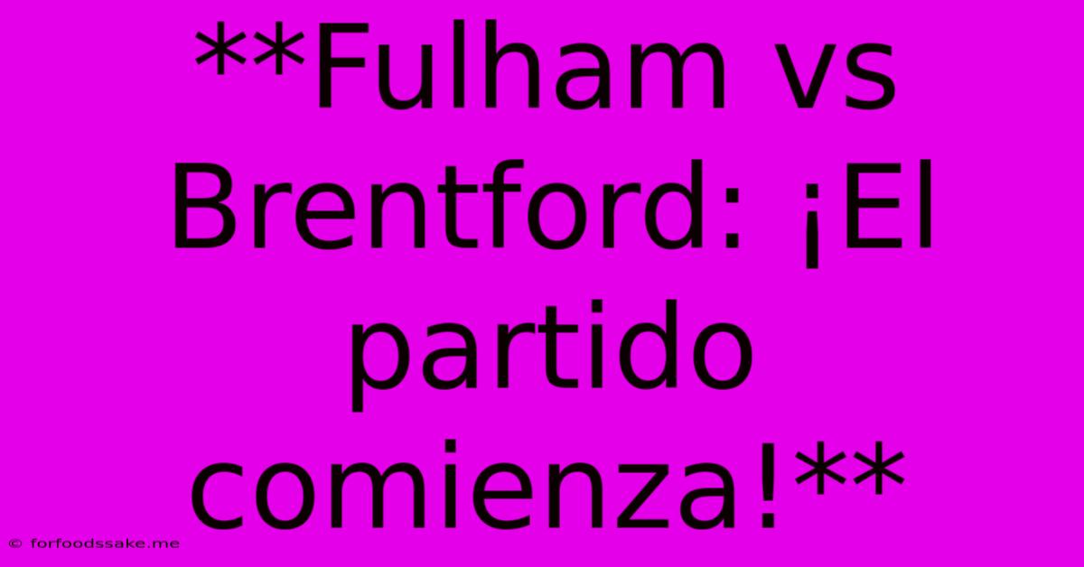 **Fulham Vs Brentford: ¡El Partido Comienza!**