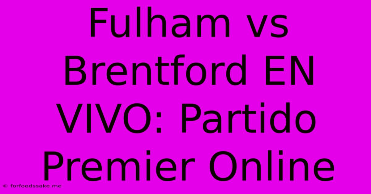 Fulham Vs Brentford EN VIVO: Partido Premier Online