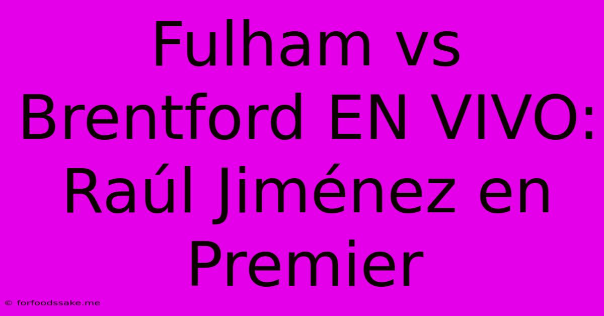 Fulham Vs Brentford EN VIVO: Raúl Jiménez En Premier