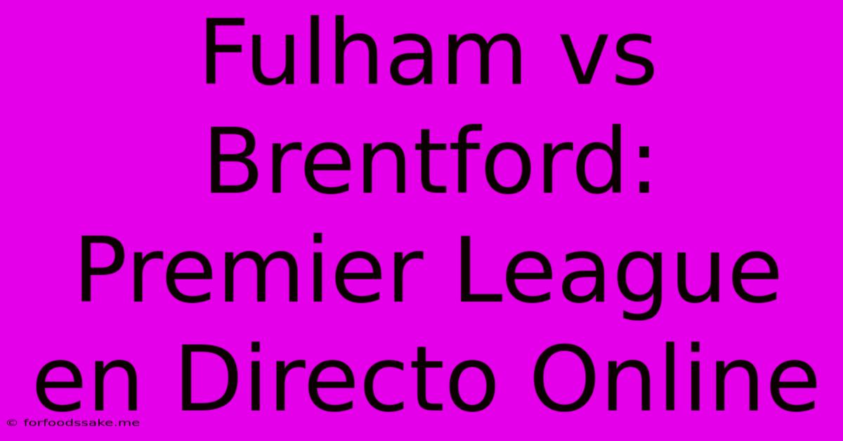 Fulham Vs Brentford: Premier League En Directo Online