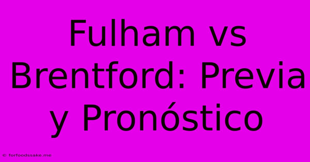 Fulham Vs Brentford: Previa Y Pronóstico