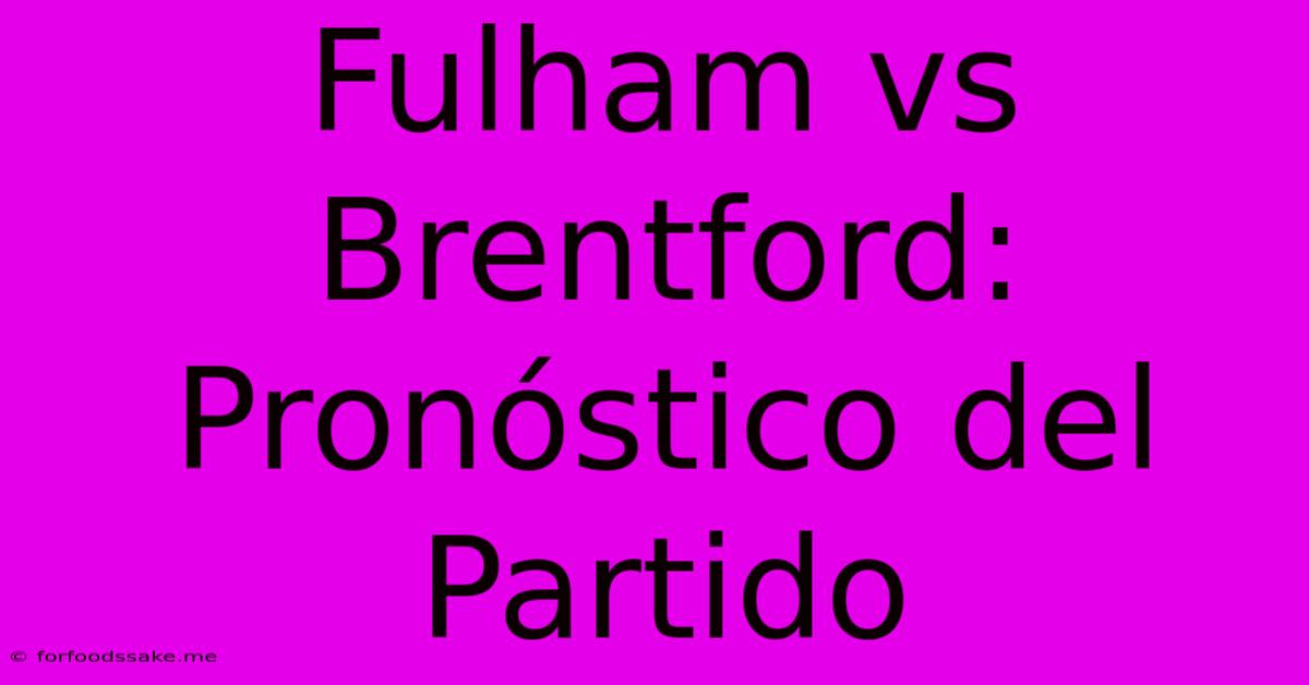 Fulham Vs Brentford: Pronóstico Del Partido