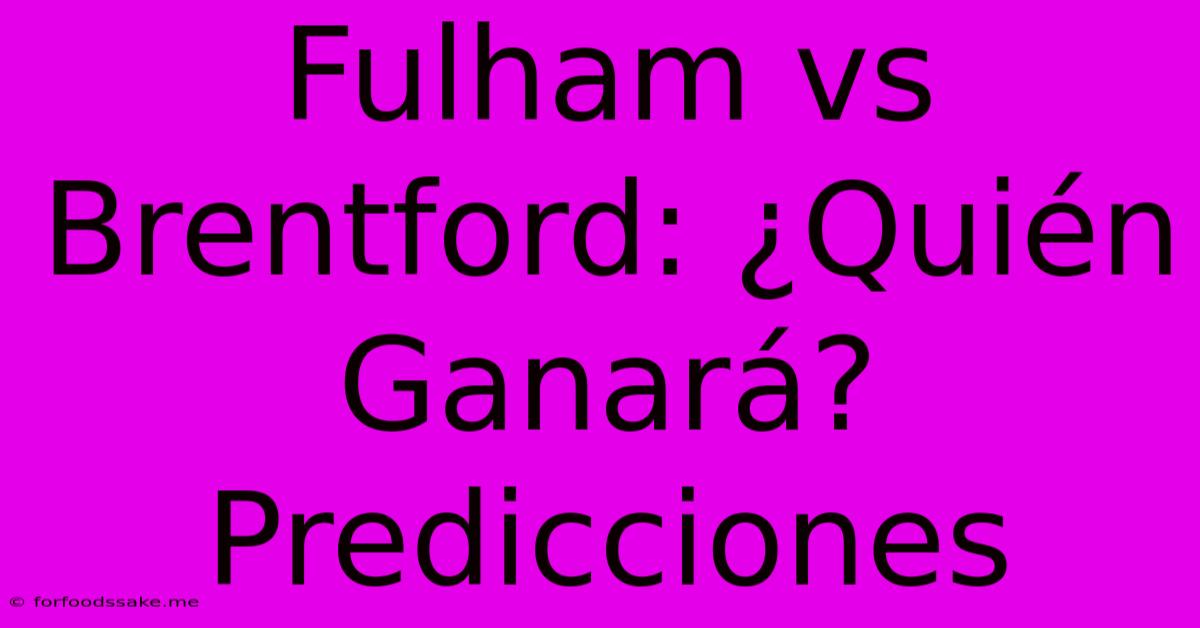 Fulham Vs Brentford: ¿Quién Ganará? Predicciones